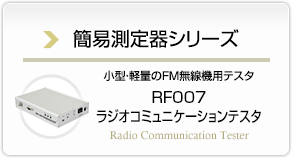 簡易測定器シリーズ　小型・軽量のFM無線機用テスタ　RF007 ラジオコミュニケーションテスタ
