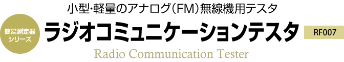 簡易測定器シリーズ　小型・軽量のアナログ(FM)無線機用テスタ　RF007 ラジオコミュニケーションテスタ