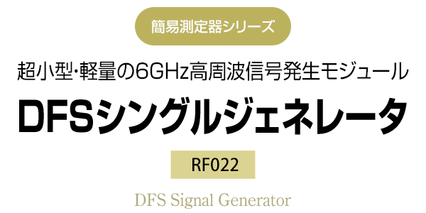 簡易測定器シリーズ　超小型・軽量の6GHz高周波信号発生モジュール　RF022 DFSシグナルジェネレータ